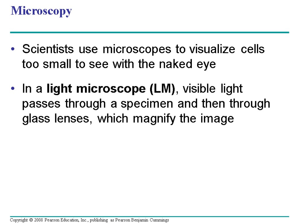 Microscopy Scientists use microscopes to visualize cells too small to see with the naked